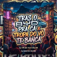 TRAS O BYD PRA CA TROPA DO VÔ TE BANCA - Single - Dj Moçin Do SD & Dj Tm De Vila Velha