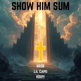 SHOW HIM SUM (feat. KOU!!!) HR0B & Lil Capo