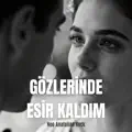 GÖZLERİNDE ESİR KALDIM YARALIYIM