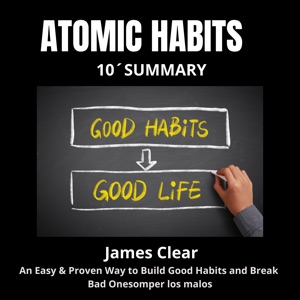 ATOMIC HABITS 10-Minute Summary: An Easy & Proven Way to Build Good Habits and Break Bad Ones