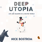 Deep Utopia: Life and Meaning in a Solved World (Unabridged)