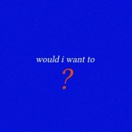 Would I Want To? - Single