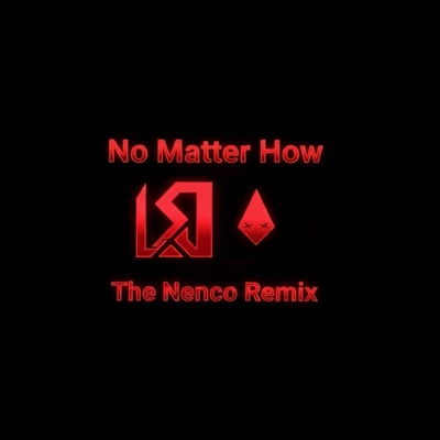 nomatterhow (feat. LЯJ) [The Nenco Remix] - Single