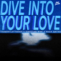 Dive Into Your Love - Single - TooManyLeftHands, Sebastian Wibe & Nadia Gattas