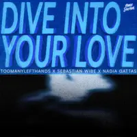 Dive Into Your Love — TOOMANYLEFTHANDS,Sebastian Wibe,Nadia Gattas