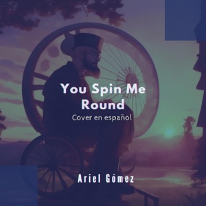 Me Haces Girar - You Spin Me Round (Versión en español) (feat. Ariel Gómez) - Single