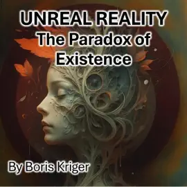 UNREAL REALITY: The Paradox of Existence (Unabridged)