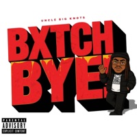 Bitch Bye - Single - Uncle Big Knots