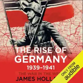 The Rise of Germany, 1939-1941: The War in The West, Volume 1 (Unabridged)