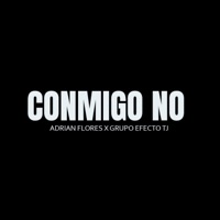Conmigo No - Single - Adrian Flores & Grupo Efecto TJ