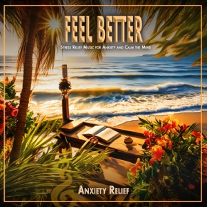 Feel Better: Stress Relief Music for Anxiety and Calm the Mind