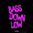 BASS DOWN LOW
