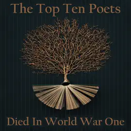 The Top 10 Poets - Died in World War I: Five poems each from some of the best poets that tragically died in WW1