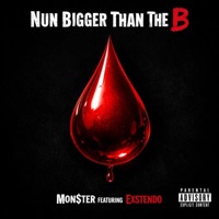 Nun Bigger Than The B (feat. Exstendo) - Single - Mon$ter