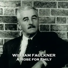 A Rose For Emily: From their pens to your ears, genius in every story