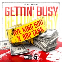 Gettin' Busy (feat. BBP Tank) - Single - Rye King