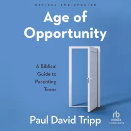Age of Opportunity, Revised and Expanded : A Biblical Guide to Parenting Teens