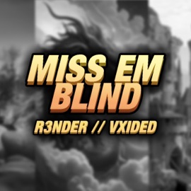 MISS EM BLIND R3NDER & VXIDED