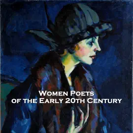Women Poets of the Early 20th Century: Over 3 hours of incredible poems from female poets sadly underappreciated in their time
