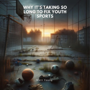 Why It's Taking So Long to Fix Youth Sports (Unabridged)