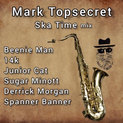 Mark Topsecret Ska Time mix (feat. Beenie Man, 14K, Junior Cat, Sugar Minott, Derrick Morgan, Spanner Banner & Ansel Collins)