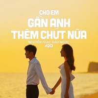 Cho Em Gần Anh Thêm Chút Nữa (Lofi Ver.) - Single - H2O Music & Nguyễn Thạc Bảo Ngọc