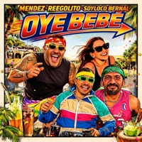Oye Bebé - Single - Mendez, Reegolito & Soyloco Bernal