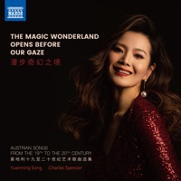 The Magic Wonderland Opens Before Our Gaze: Austrian Songs from the 19th to the 20th Century - Yuanming Song & Charles Spencer