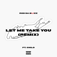 Let Me Take You (feat. Chilo) [Remix] - Single - Rod Da Blizz