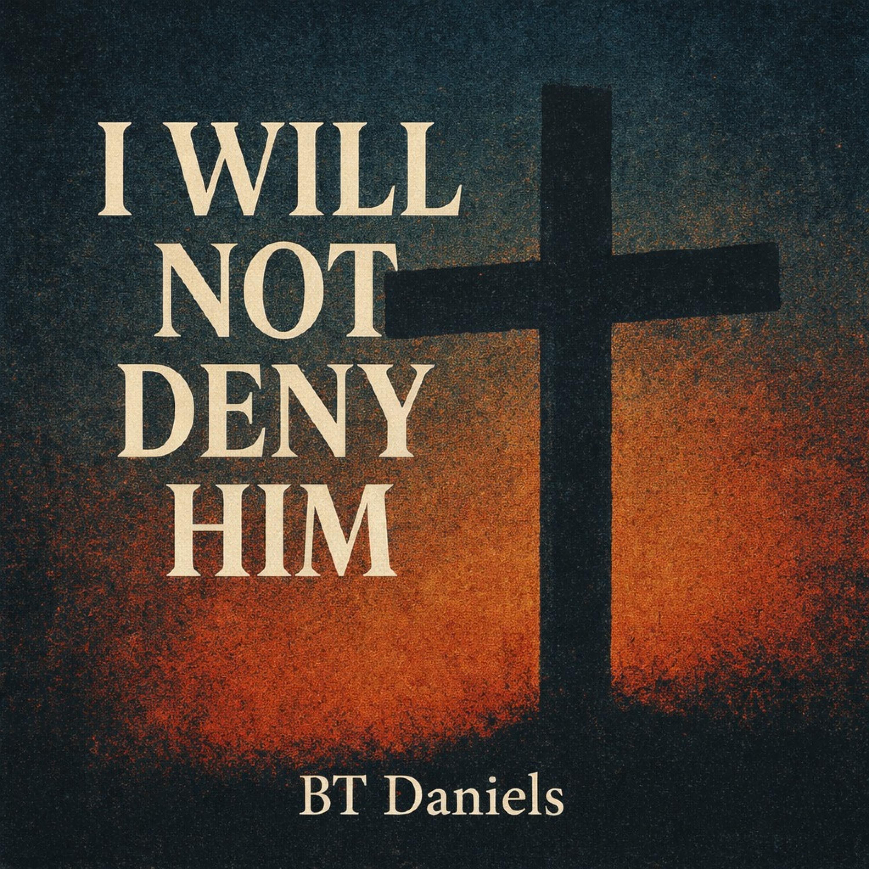 I Will Not Deny Him