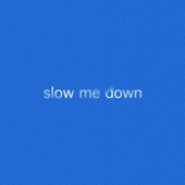 Slow Me Down