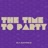 THE TIME TO PARTY