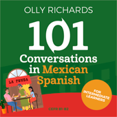 101 Conversations in Mexican Spanish: Short Natural Dialogues to Learn the Slang, Soul, & Style of Mexican Spanish
