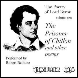 The Poetry of Lord Byron, Volume X: The Prisoner of Chillon and Other Poems (Unabridged)