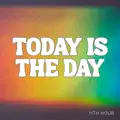 Today Is The Day