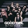 GOOD GIRL BUT NOT FOR YOU - Single