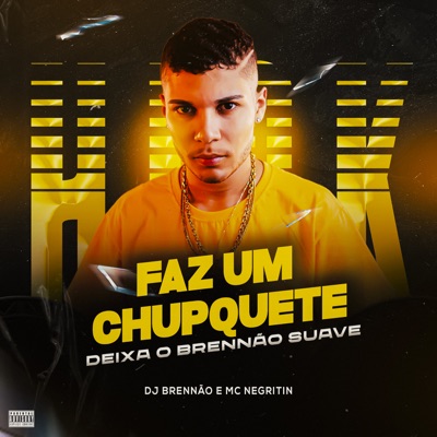 Faz um Chupquete, Deixa o Brennão Suave (feat. MC NEGRITIN) - Single