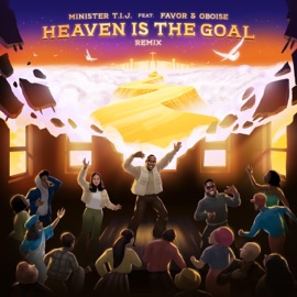 HEAVEN IS THE GOAL REMIX (feat. Favor & Oboise) Minister T.I.J