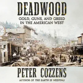 Deadwood: Gold, Guns, and Greed in the American West (Unabridged)