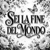 SEI LA FINE DEL MONDO