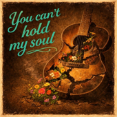 You Can’t Hold My Soul