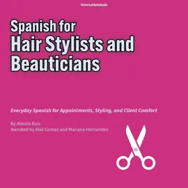 Spanish for Hair Stylists and Beauticians: Everyday Spanish for Appointments, Styling, and Client Comfort