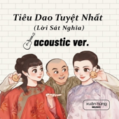 Tiêu Dao Tuyệt Nhất (Lời Sát Nghĩa) [Xuân Hùng - Nữ - Acoustic]