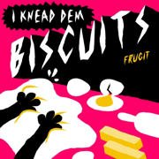 I Knead Dem Biscuits - Frugit