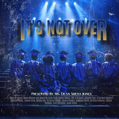 Its Not Over (Class Of 2024) (feat. Caila Rule, Dallas Owens, Shi-A Birgans, Amiyah Paul, D’Corleon Spears, Dakota Owens, Jaeven King, McRoy Lee, Ce’anna Gibson, Caitlyn Gardley, Jacara Powers, Keshana Smith, De’Asia Fleming, Elric Williams & Jesse Nieto) - Single