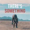 There's Something