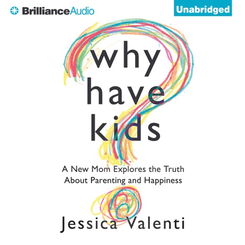 Why Have Kids?: A New Mom Explores the Truth About Parenting and Happiness (Unabridged) cover