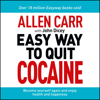 The Easy Way to Quit Cocaine: Rediscover Your True Self and Enjoy Freedom, Health, and Happiness - Allen Carr & John Dicey