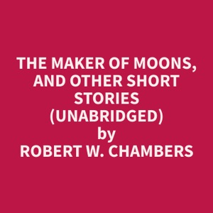 The Maker of Moons, and Other Short Stories (Unabridged)