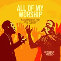 Afrobeats Worship,Kanjii Mbugua & Paul Clement — All of My Worship